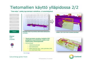 Tietomallien käyttö ylläpidossa 2/2
TATE-tietomallinnus, Tero Järvinen
Tavoitteet
Luonnos
Toteutus
Rakentaminen
Vastaanotto
Ylläpito
Ohjelmat
Solibri
simpleBIM
IFC
Aktivoidaan myös IV-suunnitelma, tarkennetaan valintaa yhteen
kerrokseen...
Tutkitaan, mihin muihin tiloihin kanavistot vaikuttavat
• Tämä periaate soveltuu kaikkiin IFC-
pohjaisiin suunnitelmiin, jotka ovat
mallinnettu oikeaoppisesti
• Esimerkkejä:
• Jakokeskusalueet
• Sairaalakaasut
• Mikä tahansa alue, joka palvelee yhtä
tai useampaa tilaa
”Case esitys”, esitetty tapa teknisesti mahdollinen, ei tuotantokäytössä
Katso myös: Sivu 1
 