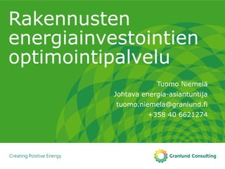 Rakennusten
energiainvestointien
optimointipalvelu
Tuomo Niemelä
Johtava energia-asiantuntija
tuomo.niemela@granlund.fi
+358 40 6621274
 