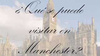 ¿Qué se puede
  visitar en
Manchester?
 
