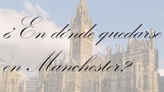 ¿En dónde quedarse
en Manchester?
 