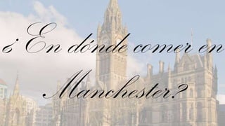 ¿En dónde comer en
  Manchester?
 