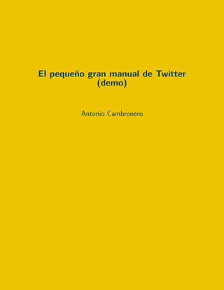 El pequeño gran manual de Twitter
(demo)
Antonio Cambronero
 