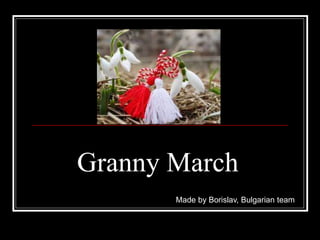 Granny March
Made by Borislav, Bulgarian team
 