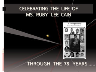 CELEBRATING   THE   LIFE   OFMS.   RUBY    LEE   CAIN THROUGH   THE  78    YEARS ….. 