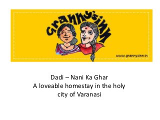 Dadi – Nani Ka Ghar
A loveable homestay in the holy
city of Varanasi
 