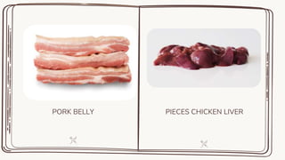 PORK BELLY PIECES CHICKEN LIVER
 