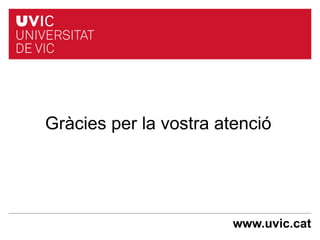 Gràcies per la vostra atenció




                        www.uvic.cat
 