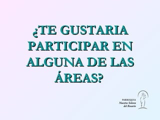 ¿TE GUSTARIA PARTICIPAR EN ALGUNA DE LAS ÁREAS?   
