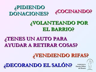 ¿PIDIENDO DONACIONES?   ¿VOLANTEANDO POR EL BARRIO?   ¿TENES UN AUTO PARA AYUDAR A RETIRAR COSAS?   ¿DECORANDO EL SALÓN? ¿VENDIENDO RIFAS? ¿COCINANDO? 
