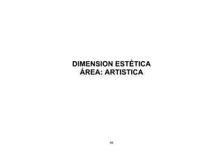 69
DIMENSION ESTÉTICA
ÁREA: ARTISTICA
 