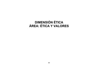 84
DIMENSIÓN ÉTICA
ÁREA: ÉTICA Y VALORES
 