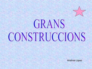 GRANS  CONSTRUCCIONS Andrea  López 