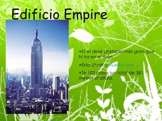 Edificio Empire State  Es el desè gratacel més gran que hi ha en el món. Esta  situat  a  Nueva  York   . Te 102 pissos iun total de 381 metres d’altura.   