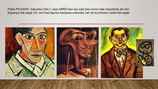 Pablo PICASSO. Salvador DALÍ i Joan MIRÓ Son tan sols tres noms més importants de l’art
Espanyol del segle XX, son tres figures bàsiques entendre l'art de la primera meitat del segle
 