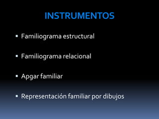 INSTRUMENTOS
 Familiograma estructural
 Familiograma relacional
 Apgar familiar
 Representación familiar por dibujos
 