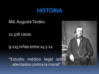 HISTORIA
Md. AugusteTardeu
11.576 casos
9.125 niñas entre 14 y 12
“Estudio médico legal sobre
atentados contra la moral”
 
