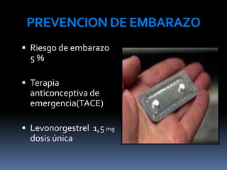 PREVENCIONDE EMBARAZO
 Riesgo de embarazo
5 %
 Terapia
anticonceptiva de
emergencia(TACE)
 Levonorgestrel 1,5 mg
dosis única
 