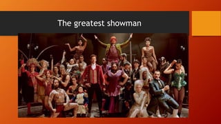 The greatest showman