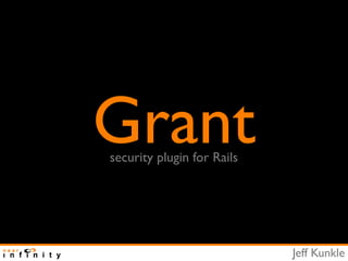 Grant
security plugin for Rails




                            Jeff Kunkle
 
