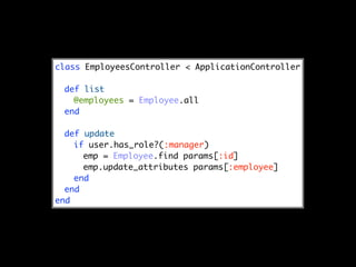 class EmployeesController < ApplicationController

 def list
   @employees = Employee.all
 end

  def update
    if user.has_role?(:manager)
      emp = Employee.find params[:id]
      emp.update_attributes params[:employee]
    end
  end
end
 