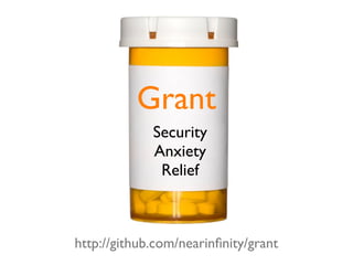 Grant
             Security
             Anxiety
              Relief



http://github.com/nearinﬁnity/grant
 