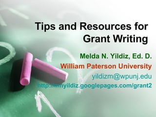 Tips and Resources for Grant Writing Melda N. Yildiz, Ed. D. William Paterson University [email_address] http://mnyildiz.googlepages.com/grant2 
