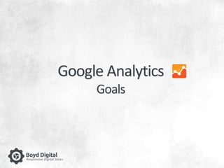 Google Analytics 
Goals 
 