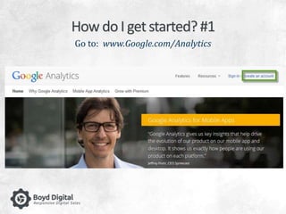 How do I get started? #1 
Go to: www.Google.com/Analytics 
 