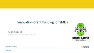 Innovation Grant Funding for SME’s
Alan Gould
Grant Specialist and Consultant Project Manager
17/05/2018
 