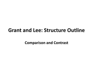 Grant and Lee: Structure Outline
Comparison and Contrast
 