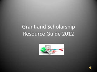 Grant and ScholarshipResource Guide 2012  