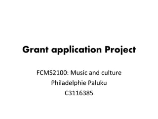 Grant application Project

   FCMS2100: Music and culture
       Philadelphie Paluku
            C3116385
 