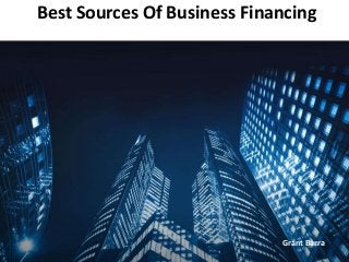 Best Sources Of Business Financing
Grant Barra
 