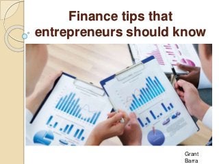 Finance tips that
entrepreneurs should know
Grant
Barra
 