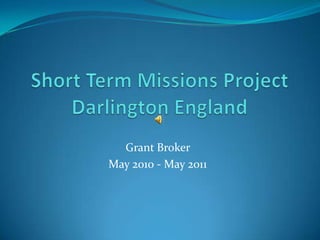 Short Term Missions Project Darlington England Grant Broker  May 2010 - May 2011 