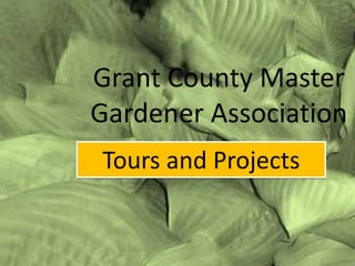 Grant County Master
Gardener Association
Tours and Projects
 