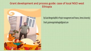 Grant development and process guide: case of local NGO west
Ethiopia
 
