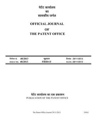 ¯Öê™ëü™ü úÖµÖÖÔ»ÖµÖ
úÖ
¿ÖÖÃÖúßµÖ •Ö−ÖÔ»Ö
OFFICIAL JOURNAL
OF
THE PATENT OFFICE

×−ÖÖÔ´Ö−Ö ÃÖÓ.
ISSUE NO.

48/2013
48/2013

¿ÖãÎú¾ÖÖ¸ü
FRIDAY

×¤ü−ÖÖÓú: 29/11/2013
DATE: 29/11/2013

¯Öê™ëü™ü úÖµÖÖÔ»ÖµÖ úÖ ‹ú ¯ÖÏúÖ¿Ö−Ö
PUBLICATION OF THE PATENT OFFICE

The Patent Office Journal 29/11/2013

29563

 