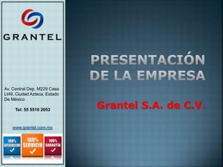 Grantel S.A. de C.V.
Av. Central Dep. M229 Casa
Lt49, Ciudad Azteca, Estado
De México
Tel: 55 5510 2053
www.grantel.com.mx
 