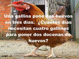 Una gallina pone dos huevos en tres días.  ¿Cuántos días necesitan cuatro gallinas para poner dos docenas de huevos? 