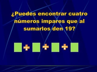 ¿Puedes encontrar cuatro números impares que al sumarlos den 19? 
