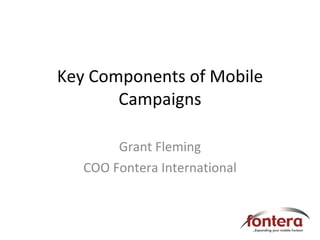 Key Components of Mobile Campaigns Grant Fleming COO Fontera International 