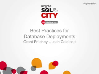 Best Practices for
Database Deployments
Grant Fritchey, Justin Caldicott
#sqlinthecity
 