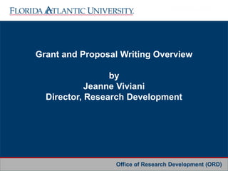 Office of Research Development (ORD)
Grant and Proposal Writing Overview
by
Jeanne Viviani
Director, Research Development
 