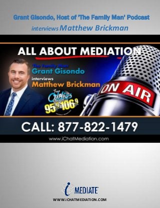 WWW.iCHATMEDIATION.COM
Grant Gisondo, Host of 'The Family Man' Podcast
interviews Matthew Brickman
 