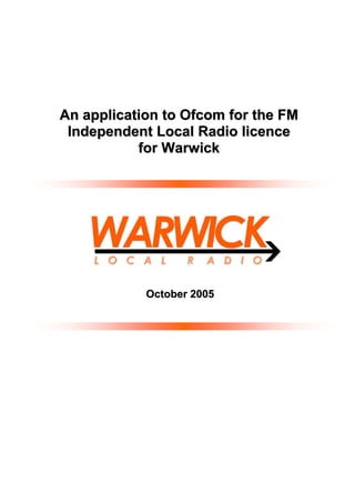 An application to Ofcom for the FM
Independent Local Radio licence
for Warwick

October 2005

 