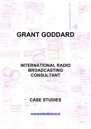 GRANT GODDARD

INTERNATIONAL RADIO
BROADCASTING
CONSULTANT

CASE STUDIES
www.grantgoddard.co.uk

 