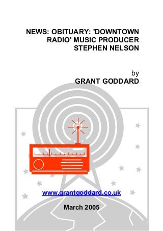 NEWS: OBITUARY: 'DOWNTOWN
RADIO' MUSIC PRODUCER
STEPHEN NELSON
by
GRANT GODDARD
www.grantgoddard.co.uk
March 2005
 