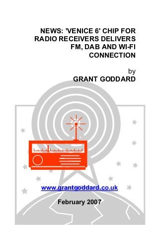 NEWS: 'VENICE 6' CHIP FOR
RADIO RECEIVERS DELIVERS
FM, DAB AND WI-FI
CONNECTION
by
GRANT GODDARD
www.grantgoddard.co.uk
February 2007
 