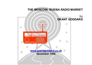 THE MOSCOW, RUSSIA RADIO MARKET
by
GRANT GODDARD

www.grantgoddard.co.uk
December 1996

 